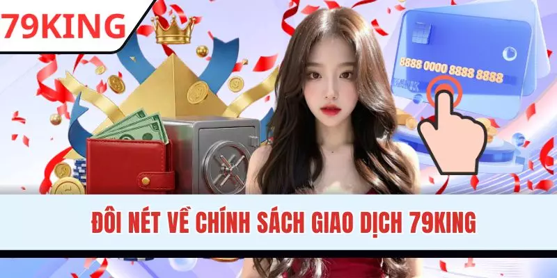 Giới thiệu về chính sách giao dịch 79KING